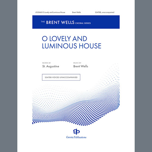 Brent Wells, O Lovely And Luminous House, SSATBB Choir