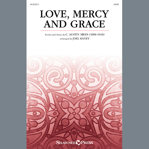 C. Austin Miles, Love, Mercy and Grace (arr. Joel Raney), SATB Choir
