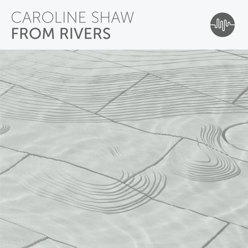 Caroline Shaw, From Rivers, 3-Part Treble