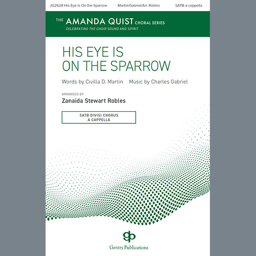 Charles Hutchinson Gabriel, His Eye Is On The Sparrow (arr. Zanaida Stewart Robles), SATB Choir