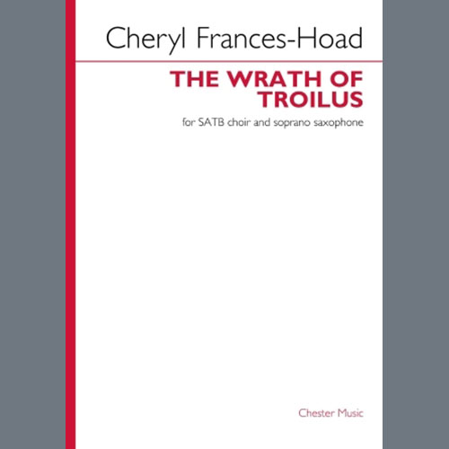 Cheryl Frances-Hoad, The Wrath Of Troilus, SATB Choir