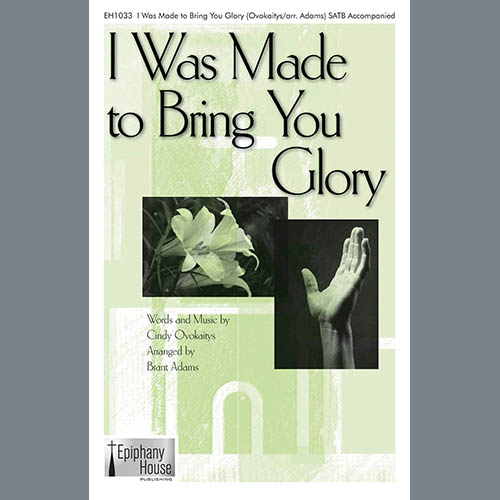 Cindy Ovokaitys, I Was Made To Bring You Glory (arr. Brant Adams), SATB Choir
