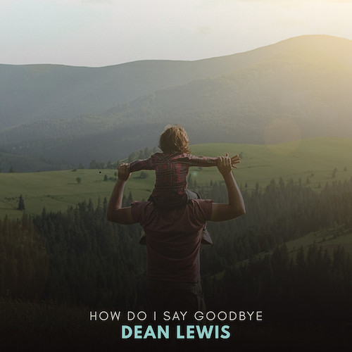 Dean Lewis, How Do I Say Goodbye, Piano, Vocal & Guitar Chords (Right-Hand Melody)