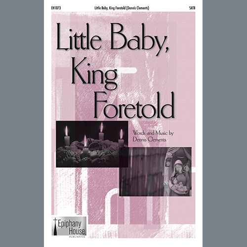 Dennis Clements, Little Baby, King Foretold, SATB Choir