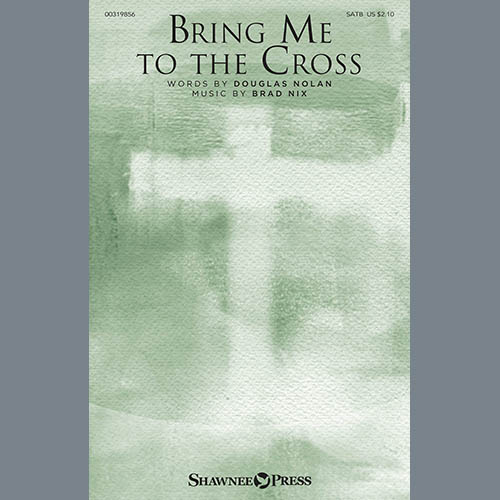 Douglas Nolan and Brad Nix, Bring Me To The Cross, SATB Choir