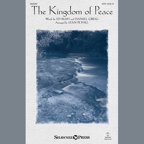 Ed Rush & Daniel Grieg, The Kingdom Of Peace (arr. Stan Pethel), SATB Choir