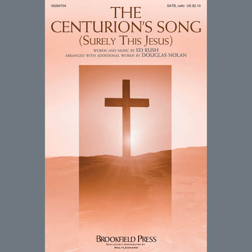 Ed Rush, The Centurion's Song (Surely This Jesus) (arr. Douglas Nolan), Choral