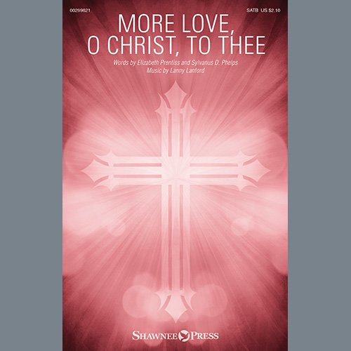 Elizabeth Prentiss, Sylvanus D. Phelps and Lanny Lanford, More Love, O Christ, To Thee, SATB Choir