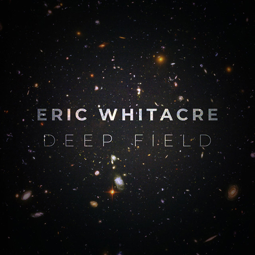 Eric Whitacre, Deep Field, SATB Choir