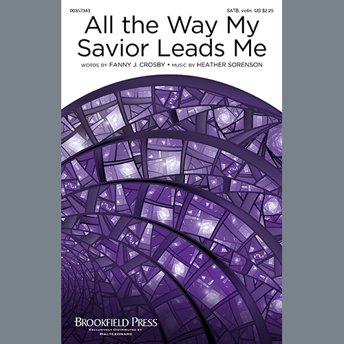 Fanny J. Crosby and Heather Sorenson, All The Way My Savior Leads Me, SATB Choir