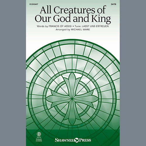 Francis Of Assisi, All Creatures Of Our God And King (arr. Michael Ware), SATB Choir
