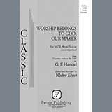 Download George Friedrich Handel Worship Belongs to God, Our Maker (arr. Walter Ehret) sheet music and printable PDF music notes