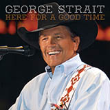 Download George Strait Here For A Good Time sheet music and printable PDF music notes