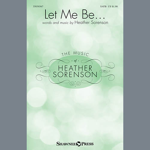 Heather Sorenson, Let Me Be..., SATB