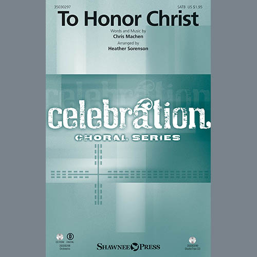 Chris Machen, To Honor Christ (arr. Heather Sorenson), SATB