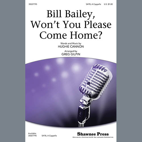 Hughie Cannon, Bill Bailey, Won't You Please Come Home (arr. Greg Gilpin), SATB