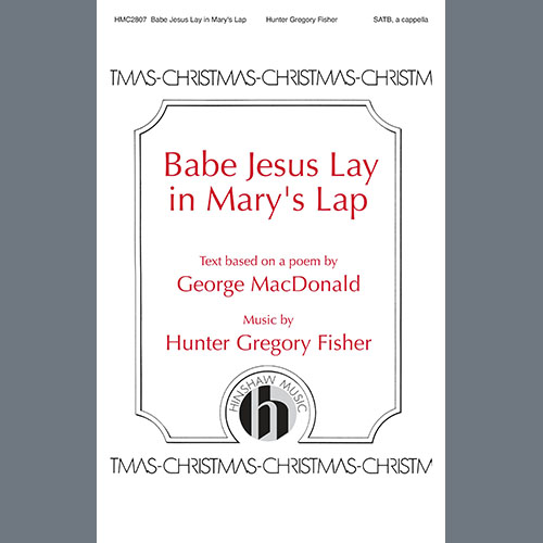 Hunter Gregory Fisher, Babe Jesus Lay in Mary's Lap, SATB Choir