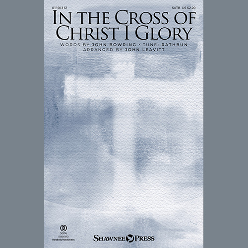 John Bowring, In The Cross Of Christ I Glory (arr. John Leavitt), SATB Choir