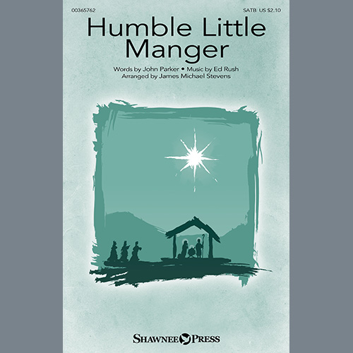 John Parker and Ed Rush, Humble Little Manger (arr. James Michael Stevens), SATB Choir