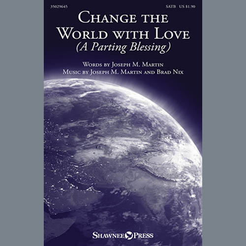 Joseph M. Martin, Change The World With Love (A Parting Blessing), SATB