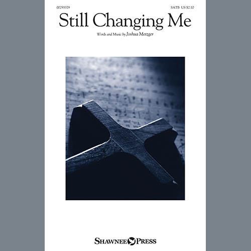 Joshua Metzger, Still Changing Me, SATB Choir