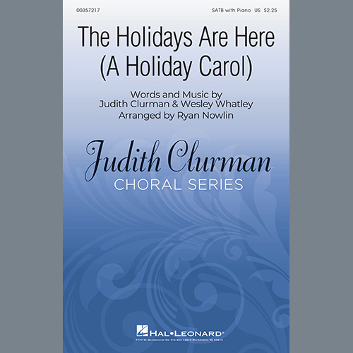 Judith Clurman & Wesley Whatley, The Holidays Are Here (A Holiday Carol) (arr. Ryan Nowlin), SATB Choir