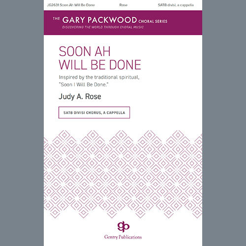 Judy A. Rose, Soon Ah Will Be Done, SATB Choir