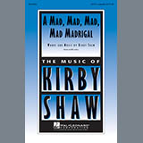 Download Kirby Shaw A Mad, Mad, Mad, Mad, Madrigal sheet music and printable PDF music notes