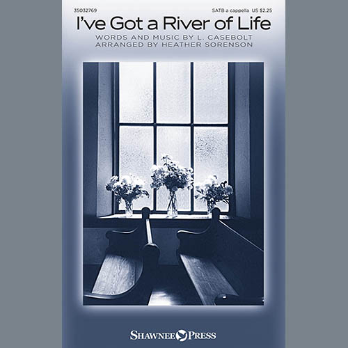 L. Casebolt, I've Got A River Of Life (arr. Heather Sorenson), SATB Choir