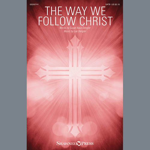 Lee Dengler, The Way We Follow Christ, SATB Choir