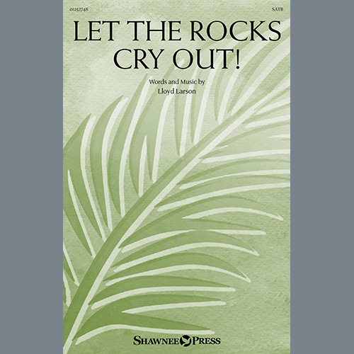 Lloyd Larson, Let The Rocks Cry Out! (An Anthem For Palm Sunday), SATB Choir