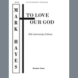 Download Mark Hayes To Love Our God sheet music and printable PDF music notes
