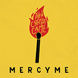 Download MercyMe Then Christ Came sheet music and printable PDF music notes