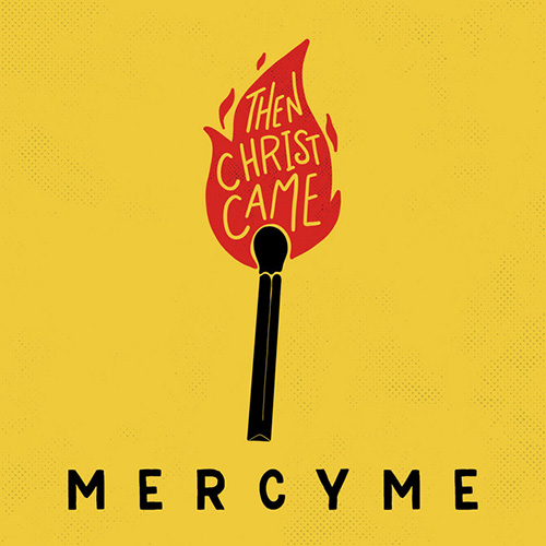 MercyMe, Then Christ Came, Piano, Vocal & Guitar Chords (Right-Hand Melody)