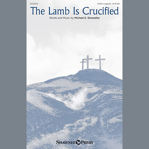 Michael E. Showalter, The Lamb Is Crucified, SATB