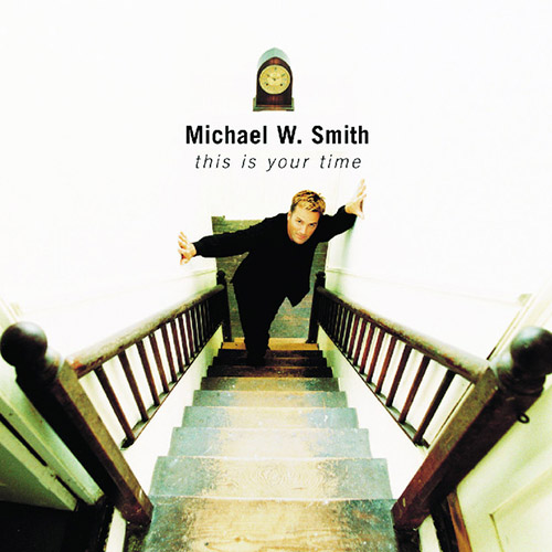 Michael W. Smith, This Is Your Time, Melody Line, Lyrics & Chords