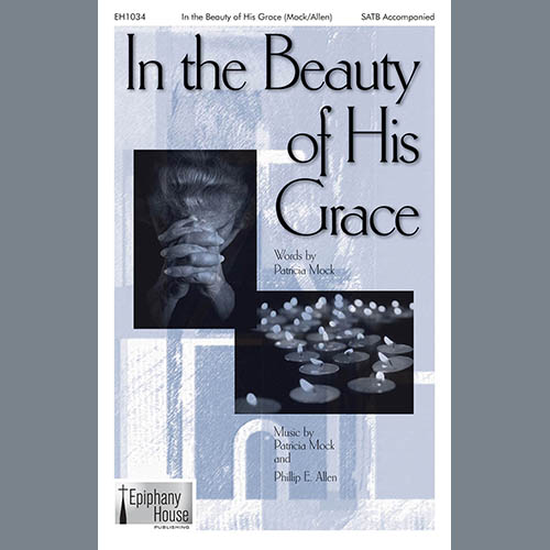 Patricia Mock & Phillip E. Allen, In The Beauty Of His Grace (arr. Phillip E. Allen), SATB Choir