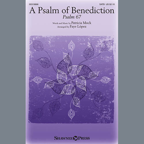 Patricia Mock, A Psalm Of Benediction (Psalm 67) (arr. Faye Lopez), SATB Choir