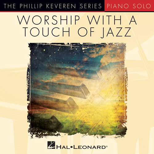 Paul Baloche, All The Earth Will Sing Your Praises [Jazz version] (arr. Phillip Keveren), Piano