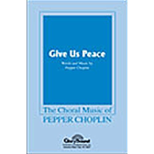 Pepper Choplin, Give Us Peace, SATB Choir