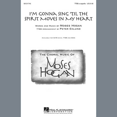 Moses Hogan, I'm Gonna Sing 'Til The Spirit Moves In My Heart (arr. Peter Eklund), TTBB
