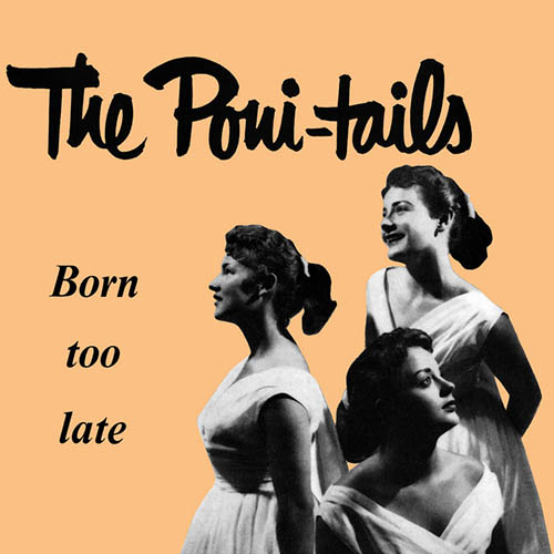 Poni-Tails Poni-Tails, Born Too Late, Piano & Vocal