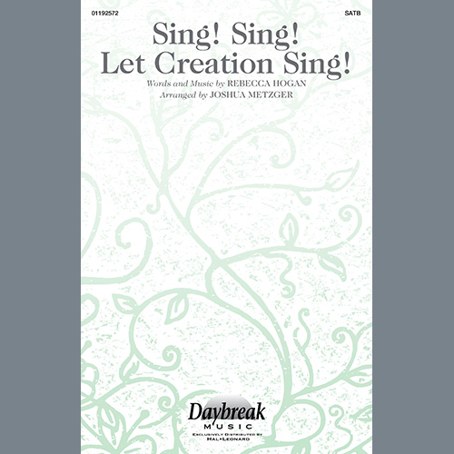 Rebecca Hogan, Sing! Sing! Let Creation Sing! (arr. Joshua Metzger), SATB Choir