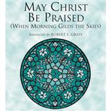Download Robert E. Grass May Christ Be Praised sheet music and printable PDF music notes