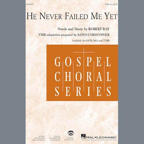 Robert Ray, He Never Failed Me Yet (arr. Keith Christopher), TTBB Choir