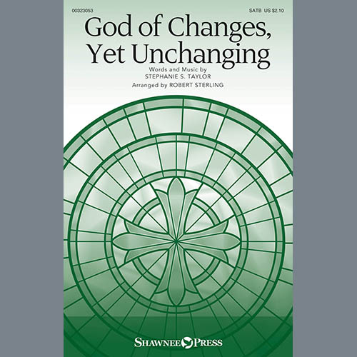 Stephanie S. Taylor, God Of Changes, Yet Unchanging (arr. Robert Sterling), SATB Choir