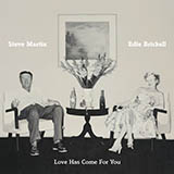 Download Steve Martin & Edie Brickell Love Has Come For You sheet music and printable PDF music notes