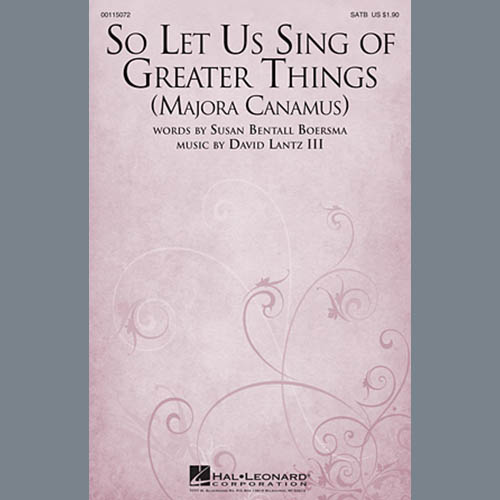 David Lantz III, So Let Us Sing Of Greater Things (Majora Canamus), SATB