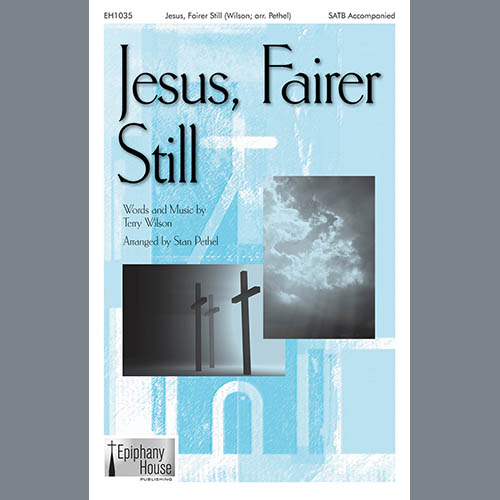 Terry Wilson, Jesus, Fairer Still (arr. Stan Pethel), SATB Choir