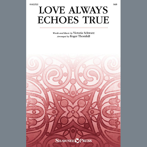 Victoria Schwarz, Love Always Echoes True (arr. Roger Thornhill), SAB Choir